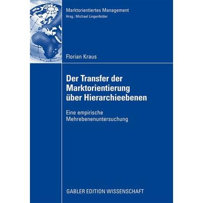 Der Transfer der Marktorientierung über Hierarchieebenen, Taschenbuch von Florian Kraus, Betriebswirtschaftlicher Verlag Gabler, 978-3-8349-1321-0