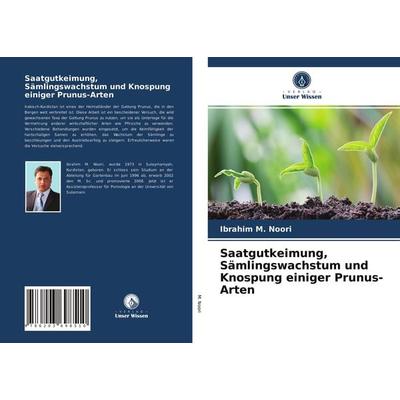 Saatgutkeimung, Sämlingswachstum und Knospung einiger Prunus-Arten, Taschenbuch von Ibrahim M. Noori, Verlag Unser Wissen, 978-620-3-69851-0