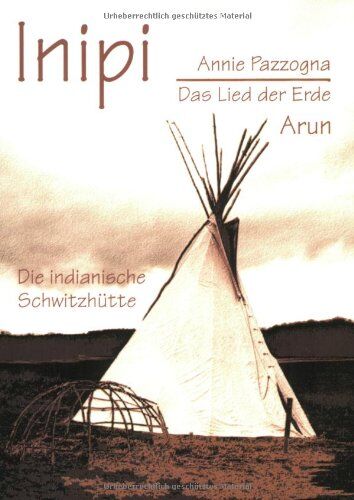 Annie Pazzogna - Inipi: Das Lied der Erde. Die indianische Schwitzhütte - Preis vom 14.10.2026 23:07:16 h