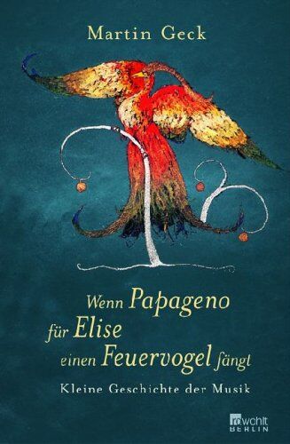Martin Geck - Wenn Papageno für Elise einen Feuervogel fängt: Kleine Geschichte der Musik - Preis vom 10.10.2026 11:48:34 h