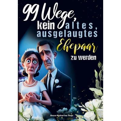 99 Wege, kein altes, ausgelaugtes Ehepaar zu werden - Das lustigste Mitmach-Buch für alle Verheirateten, die ihre Ehe mit Humor frisch halten wollen,