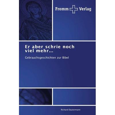 Er aber schrie noch viel mehr..., Taschenbuch von Richard Dautermann, Fromm Verlag, 978-3-8416-0511-5