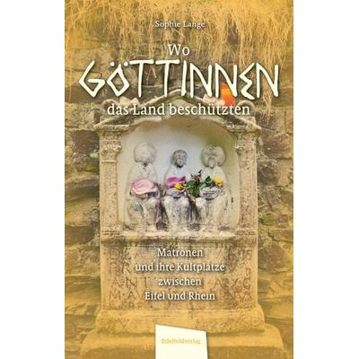 Wo Göttinnen das Land beschützten, Taschenbuch von Sophie Lange, Eifelbildverlag, 978-3-946328-70-4