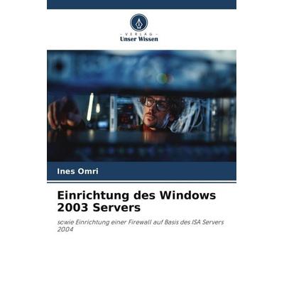 Einrichtung des Windows 2003 Servers, Taschenbuch von Ines Omri, Verlag Unser Wissen