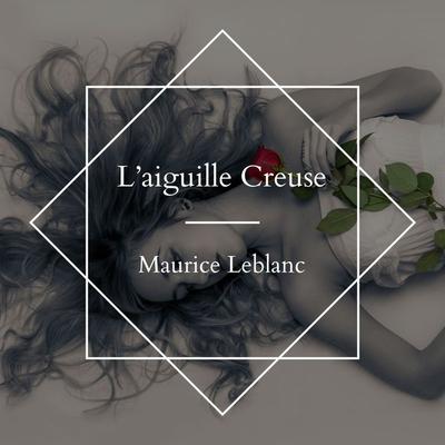 L'aiguille Creuse - Maurice Leblanc - Maurice Leblanc, Audio, 4061707249907