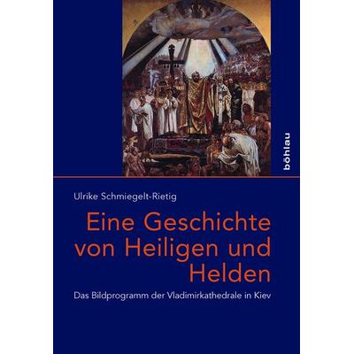Eine Geschichte von Heiligen und Helden, Gebundene Ausgabe von Ulrike Schmiegelt-Rietig, Böhlau Köln