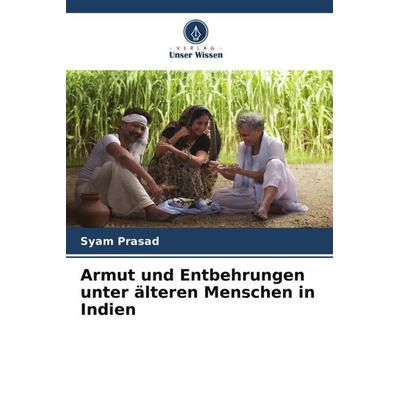 Armut und Entbehrungen unter älteren Menschen in Indien, Taschenbuch von Syam Prasad, Verlag Unser Wissen, 978-620-6-04004-0