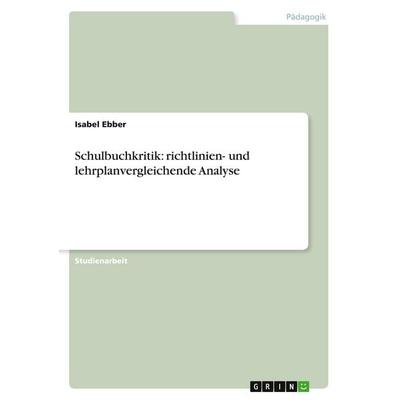 Schulbuchkritik: richtlinien- und lehrplanvergleichende Analyse, Taschenbuch von Isabel Ebber, GRIN, 978-3-638-80604-6