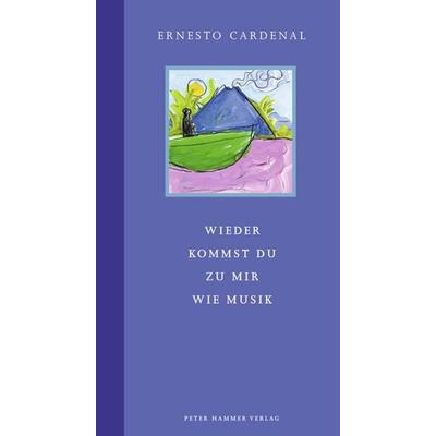 Wieder kommst du zu mir wie Musik, Gebundene Ausgabe von Ernesto Cardenal, Peter Hammer Verlag, 978-3-7795-0290-6