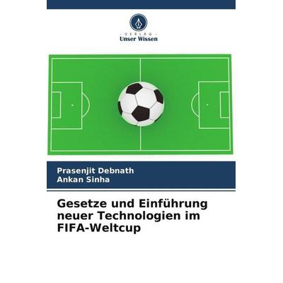 Gesetze und Einführung neuer Technologien im FIFA-Weltcup, Taschenbuch von Prasenjit Debnath,Ankan Sinha, Verlag Unser Wissen, 978-620-5-46693-3