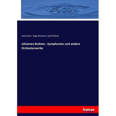 Johannes Brahms - Symphonien und andere Orchesterwerke, Taschenbuch von Iwan Knorr,Hugo Riemann,Josef Sittard, Hansebooks, 978-3-7434-2940-6