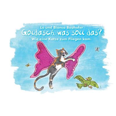 Goldasch, was soll das?, Gebundene Ausgabe von Lu Bauhofer,Bianca Bauhofer, BoD – Books on Demand, 978-3-7357-2107-5