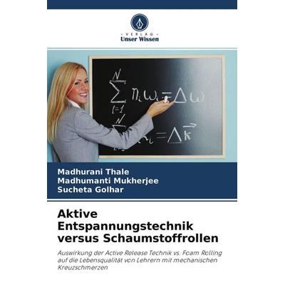 Aktive Entspannungstechnik versus Schaumstoffrollen, Taschenbuch von Madhurani Thale,Madhumanti Mukherjee,Sucheta Golhar, Verlag Unser Wissen,