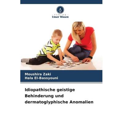 Idiopathische geistige Behinderung und dermatoglyphische Anomalien, Taschenbuch von Moushira Zaki,Hala El-Bassyouni, Verlag Unser Wissen,