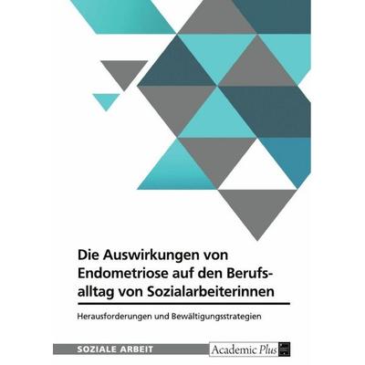 Die Auswirkungen von Endometriose auf den Berufsalltag von Sozialarbeiterinnen, Taschenbuch von Anonymous, GRIN, 978-3-389-14641-5