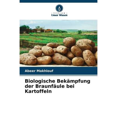 Biologische Bekämpfung der Braunfäule bei Kartoffeln, Taschenbuch von Abeer Makhlouf, Verlag Unser Wissen, 978-620-9-06917-8