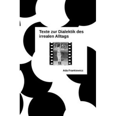 Texte zur Dialektik des irrealen Alltags, Taschenbuch von Ada Frankiewicz, Epubli, 978-3-7502-0831-5