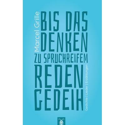 Bis das Denken zu spruchreifem Reden gedeih' (2. überarb. Aufl.), Gebundene Ausgabe von Marcel Grille, BoD – Books on Demand, 978-3-695-72467-3