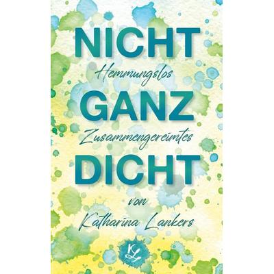 Nicht ganz dicht, Taschenbuch von Katharina Lankers, BoD – Books on Demand, 978-3-7543-2493-6