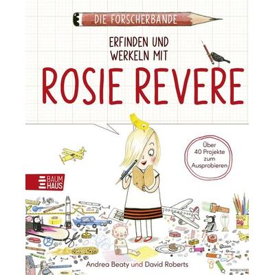 Die Forscherbande: Erfinden und werkeln mit Rosie Revere, Taschenbuch von Andrea Beaty, Baumhaus, 978-3-8339-0914-6