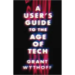 A User's Guide to the Age of Tech, Sachbücher von Grant Wythoff