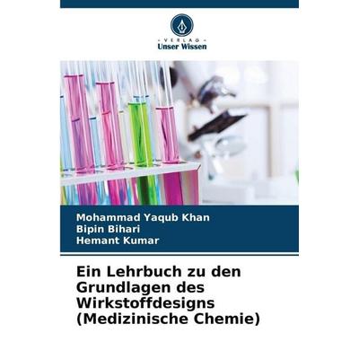 Ein Lehrbuch zu den Grundlagen des Wirkstoffdesigns (Medizinische Chemie), Taschenbuch von Mohammad Yaqub Khan,Bipin Bihari,Hemant Kumar, Verlag Unser