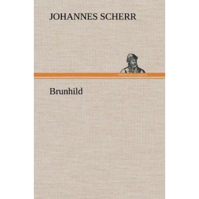 Brunhild, Gebundene Ausgabe von Johannes Scherr, Tredition, 978-3-8472-6087-5