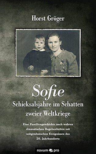 Horst Gröger - Sofie - Schicksalsjahre im Schatten zweier Weltkriege: Eine Familiengeschichte nach wahren dramatischen Begebenheiten mit zeitgenössischen Ereignissen des 20. Jahrhunderts - Preis vom 11.10.2026 15:43:13 h
