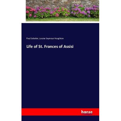 Life of St. Frances of Assisi, Taschenbuch von Paul Sabatier,Louise Seymour Houghton, Hansebooks, 978-3-7433-2952-2