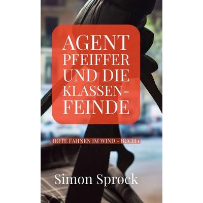 Agent Pfeiffer und die Klassenfeinde, Gebundene Ausgabe von Simon Sprock, Tredition, 978-3-347-01344-5