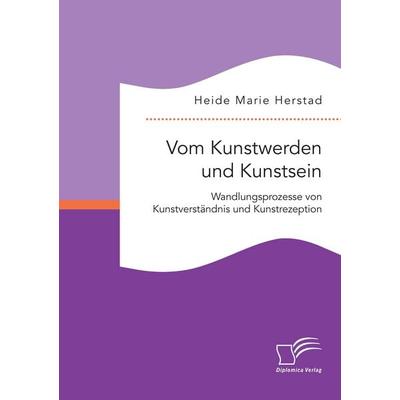 Vom Kunstwerden und Kunstsein. Wandlungsprozesse von Kunstverständnis und Kunstrezeption, Taschenbuch von Heide Marie Herstad, Diplomica Verlag GmbH,