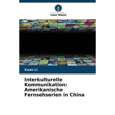 Interkulturelle Kommunikation: Amerikanische Fernsehserien in China, Taschenbuch von Xuan Li, Verlag Unser Wissen, 978-620-9-20589-7