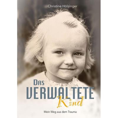 Das verwaltete Kind, Gebundene Ausgabe von Christine Hölzinger, Tredition, 978-3-384-25082-7