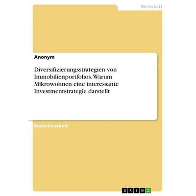 Diversifizierungsstrategien von Immobilienportfolios. Warum Mikrowohnen eine interessante Investmentstrategie darstellt, Taschenbuch von Anonymous,
