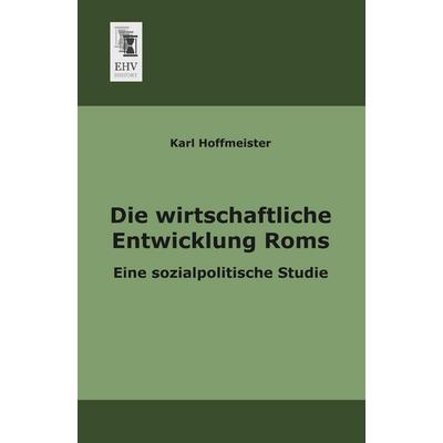 Die wirtschaftliche Entwicklung Roms, Taschenbuch von Karl Hoffmeister, EHV-History, 978-3-95564-139-9