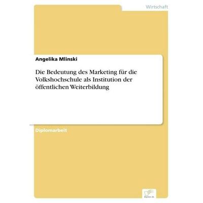 Die Bedeutung des Marketing für die Volkshochschule als Institution der öffentlichen Weiterbildung, Taschenbuch von Angelika Mlinski, GRIN,