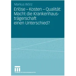 Erlöse - Kosten - Qualität: Macht die Krankenhausträgerschaft einen Unterschied?, Fachbücher von Markus Wörz