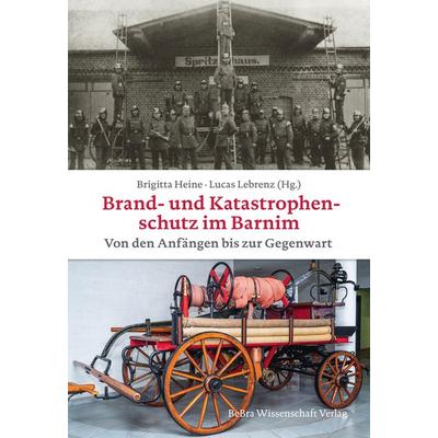Brand- und Katastrophenschutz im Barnim von den Anfängen bis zur Gegenwart, Gebundene Ausgabe von , BeBra Wissenschaft, 978-3-95410-354-6