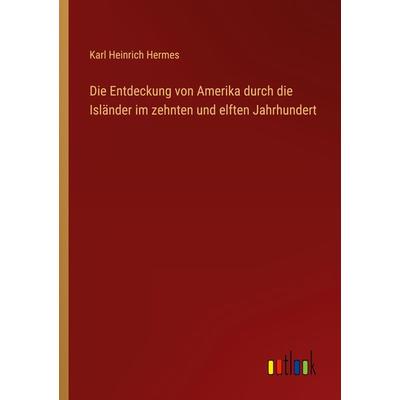 Die Entdeckung von Amerika durch die Isländer im zehnten und elften Jahrhundert, Taschenbuch von Karl Heinrich Hermes, Outlook, 978-3-368-61536-9