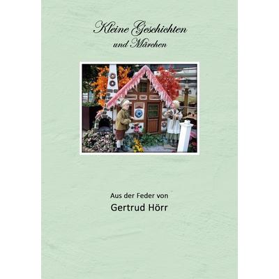 Kleine Geschichten und Märchen, Taschenbuch von Gertrud Hörr, BoD – Books on Demand, 978-3-7543-0908-7