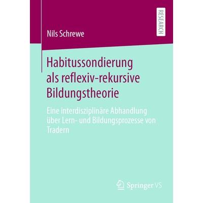 Habitussondierung als reflexiv-rekursive Bildungstheorie, Taschenbuch von Nils Schrewe, Springer Fachmedien Wiesbaden GmbH, 978-3-658-45425-8