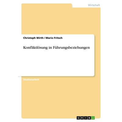 Konfliktlösung in Führungsbeziehungen, Taschenbuch von Christoph Wirth,Mario Fritsch, GRIN, 978-3-638-73008-2