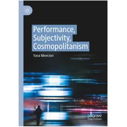Performance, Subjectivity, Cosmopolitanism, Fachbücher von Yana Meerzon