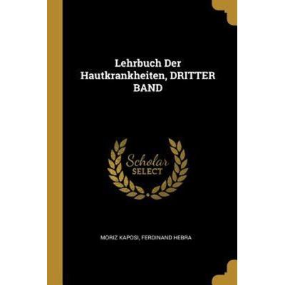 Lehrbuch Der Hautkrankheiten, DRITTER BAND, Taschenbuch von Moriz Kaposi,Ferdinand Hebra, Creative Media Partners, LLC, 978-0-270-46316-3