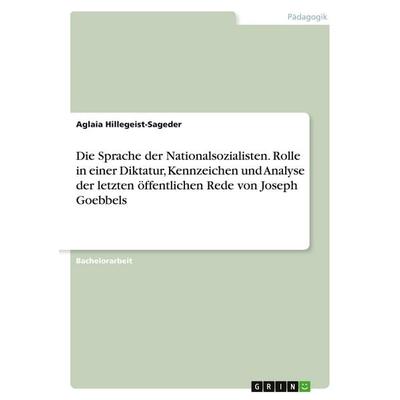 Die Sprache der Nationalsozialisten. Rolle in einer Diktatur, Kennzeichen und Analyse der letzten öffentlichen Rede von Joseph Goebbels, Taschenbuch