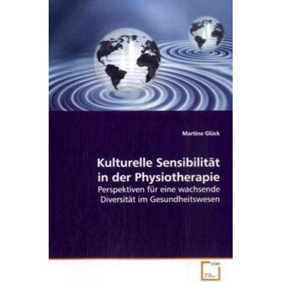 Glück, M: Kulturelle Sensibilität in der Physiotherapie, Taschenbuch von Martina Glück, VDM, 978-3-639-11030-2