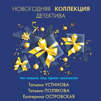 Novogodnyaya kollekciya detektiva - Tat'yana Ustinova;Tat'yana Polyakova,Ekaterina Ostrovskaya, Audio, 9785041804190