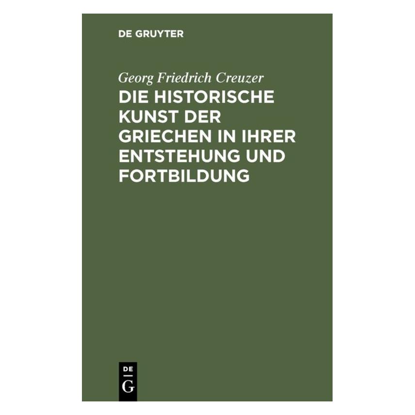 De Gruyter Creuzer:Die historische Kunst der Griec (Deutsch, Georg Friedrich Creuzer, 1803) (67776688)
