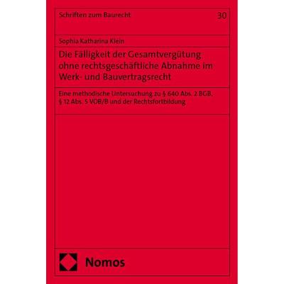 Die Fälligkeit der Gesamtvergütung ohne rechtsgeschäftliche Abnahme im Werk- und Bauvertragsrecht, Taschenbuch von Sophia Katharina Klein, Nomos,