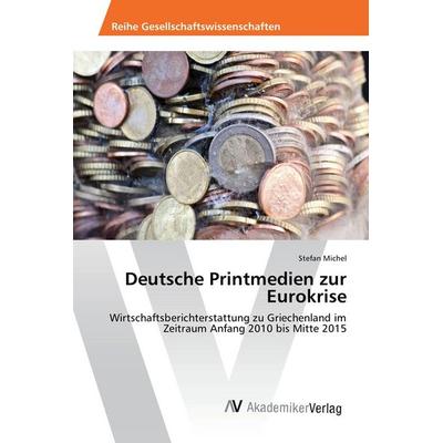 Deutsche Printmedien zur Eurokrise, Taschenbuch von Stefan Michel, AV Akademikerverlag, 978-3-639-88661-0